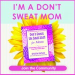 Dont Sweat the Small Stuff for Moms